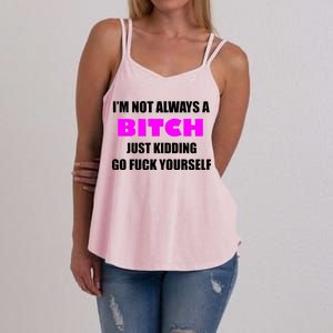 I'm Not Always A Bitch Just Kidding Go Fuck Yourself Women's Strappy Tank