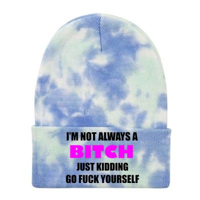 I'm Not Always A Bitch Just Kidding Go Fuck Yourself Tie Dye 12in Knit Beanie