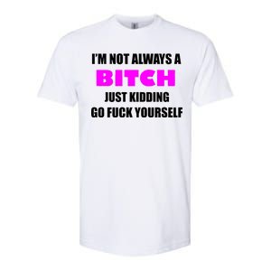 I'm Not Always A Bitch Just Kidding Go Fuck Yourself Softstyle® CVC T-Shirt