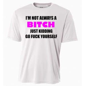 I'm Not Always A Bitch Just Kidding Go Fuck Yourself Cooling Performance Crew T-Shirt