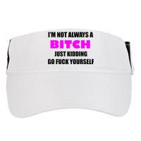 I'm Not Always A Bitch Just Kidding Go Fuck Yourself Adult Drive Performance Visor