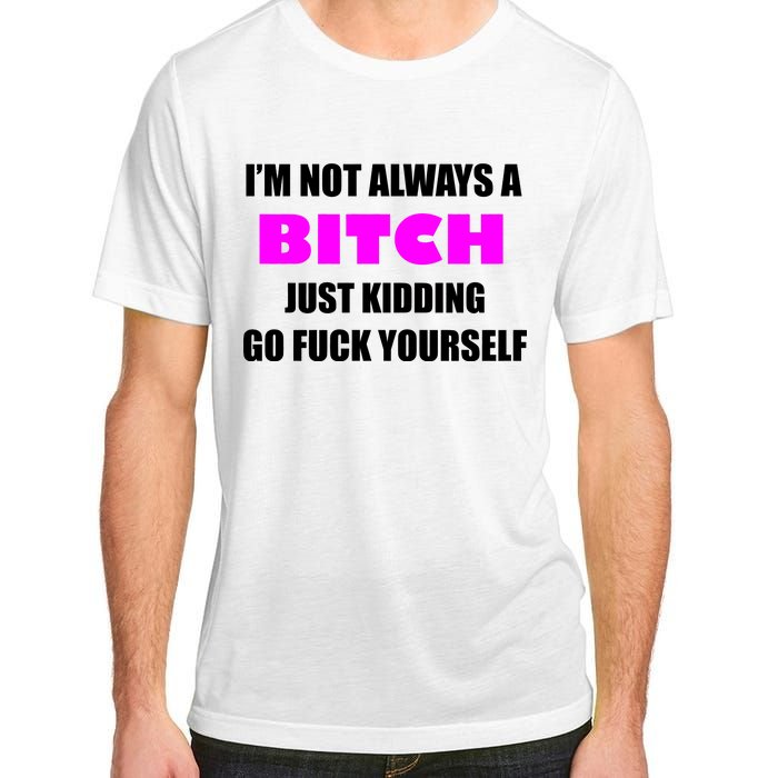 I'm Not Always A Bitch Just Kidding Go Fuck Yourself Adult ChromaSoft Performance T-Shirt