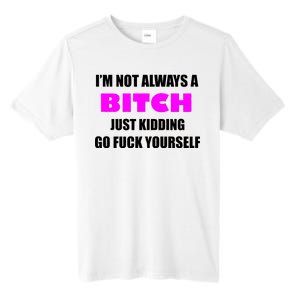 I'm Not Always A Bitch Just Kidding Go Fuck Yourself Tall Fusion ChromaSoft Performance T-Shirt