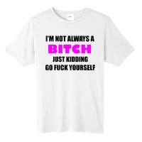 I'm Not Always A Bitch Just Kidding Go Fuck Yourself Tall Fusion ChromaSoft Performance T-Shirt