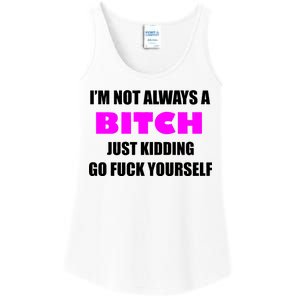 I'm Not Always A Bitch Just Kidding Go Fuck Yourself Ladies Essential Tank