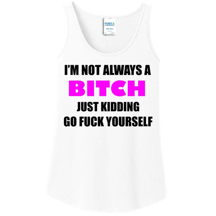 I'm Not Always A Bitch Just Kidding Go Fuck Yourself Ladies Essential Tank