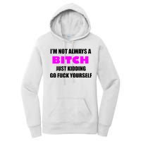 I'm Not Always A Bitch Just Kidding Go Fuck Yourself Women's Pullover Hoodie