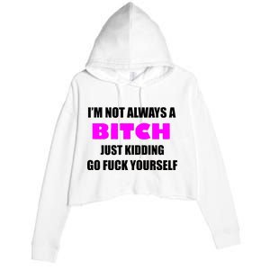 I'm Not Always A Bitch Just Kidding Go Fuck Yourself Crop Fleece Hoodie