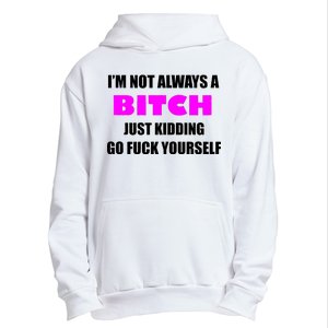 I'm Not Always A Bitch Just Kidding Go Fuck Yourself Urban Pullover Hoodie