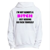 I'm Not Always A Bitch Just Kidding Go Fuck Yourself Urban Pullover Hoodie