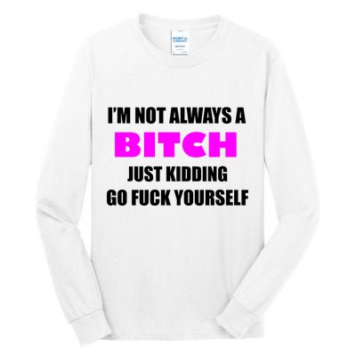 I'm Not Always A Bitch Just Kidding Go Fuck Yourself Tall Long Sleeve T-Shirt