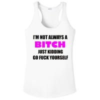 I'm Not Always A Bitch Just Kidding Go Fuck Yourself Ladies PosiCharge Competitor Racerback Tank