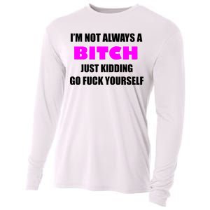 I'm Not Always A Bitch Just Kidding Go Fuck Yourself Cooling Performance Long Sleeve Crew