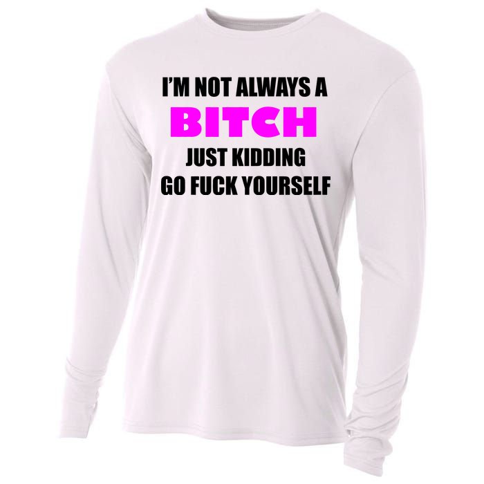 I'm Not Always A Bitch Just Kidding Go Fuck Yourself Cooling Performance Long Sleeve Crew