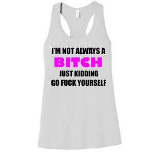 I'm Not Always A Bitch Just Kidding Go Fuck Yourself Women's Racerback Tank