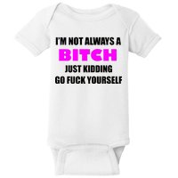 I'm Not Always A Bitch Just Kidding Go Fuck Yourself Baby Bodysuit