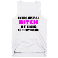 I'm Not Always A Bitch Just Kidding Go Fuck Yourself Tank Top