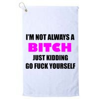 I'm Not Always A Bitch Just Kidding Go Fuck Yourself Golf Towel