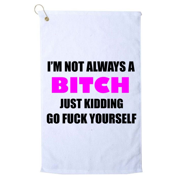 I'm Not Always A Bitch Just Kidding Go Fuck Yourself Golf Towel