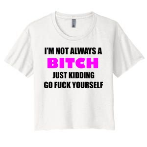 I'm Not Always A Bitch Just Kidding Go Fuck Yourself Women's Crop Top Tee