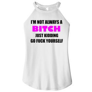 I'm Not Always A Bitch Just Kidding Go Fuck Yourself Women's Perfect Tri Rocker Tank