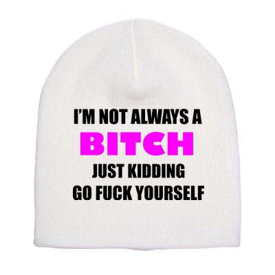 I'm Not Always A Bitch Just Kidding Go Fuck Yourself Short Acrylic Beanie