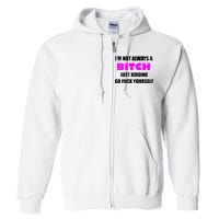 I'm Not Always A Bitch Just Kidding Go Fuck Yourself Full Zip Hoodie