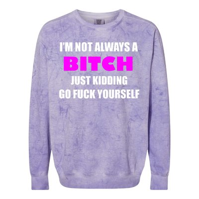 I'm Not Always A Bitch Just Kidding Go Fuck Yourself Funny Colorblast Crewneck Sweatshirt