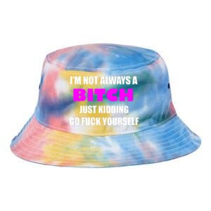 I'm Not Always A Bitch Just Kidding Go Fuck Yourself Funny Tie Dye Newport Bucket Hat