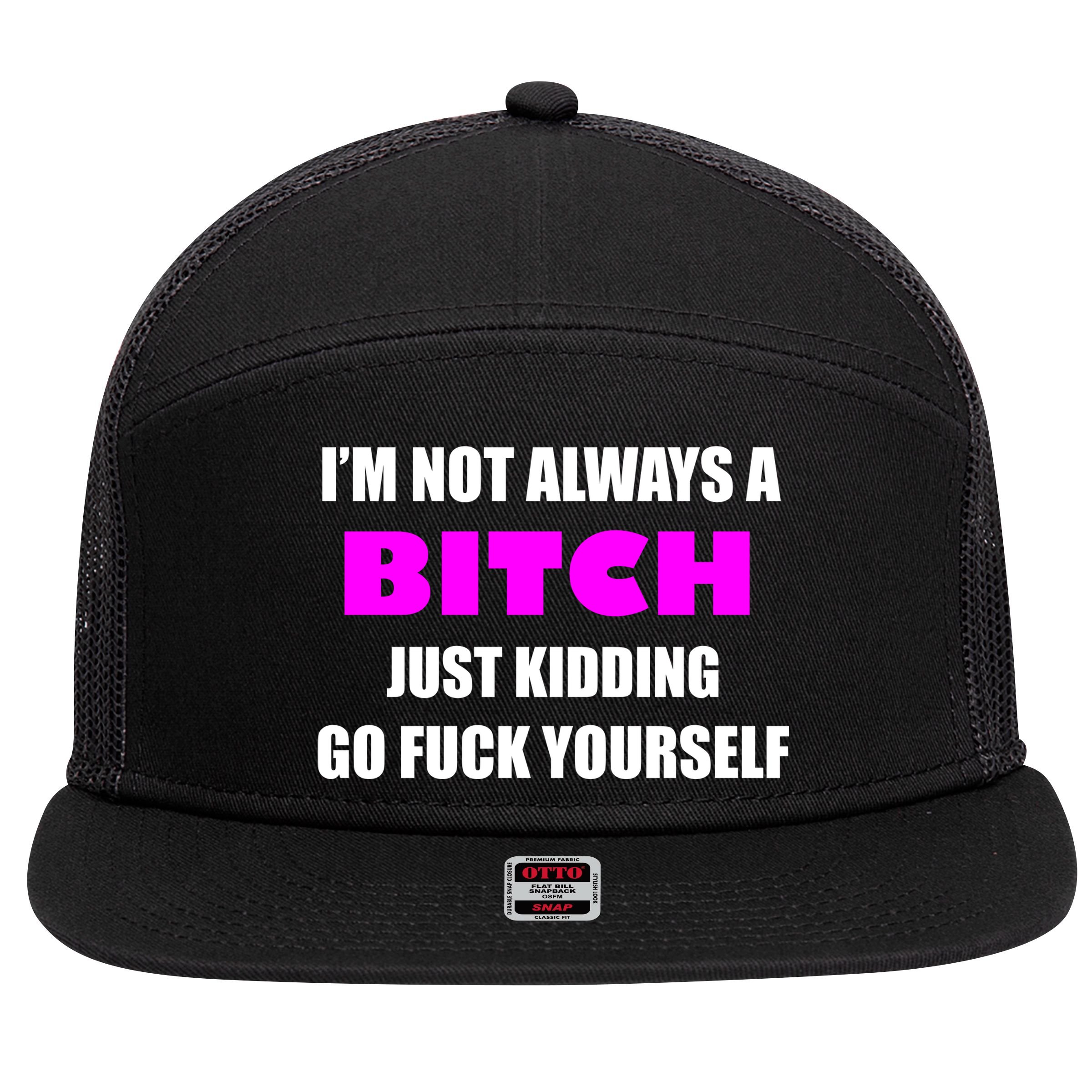 I'm Not Always A Bitch Just Kidding Go Fuck Yourself Funny 7 Panel Mesh Trucker Snapback Hat