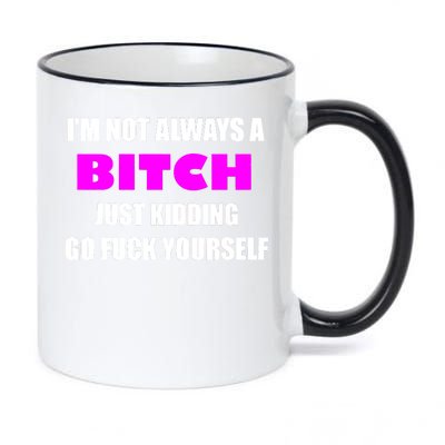 I'm Not Always A Bitch Just Kidding Go Fuck Yourself Funny 11oz Black Color Changing Mug