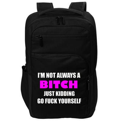 I'm Not Always A Bitch Just Kidding Go Fuck Yourself Funny Impact Tech Backpack