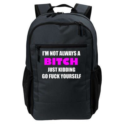 I'm Not Always A Bitch Just Kidding Go Fuck Yourself Funny Daily Commute Backpack