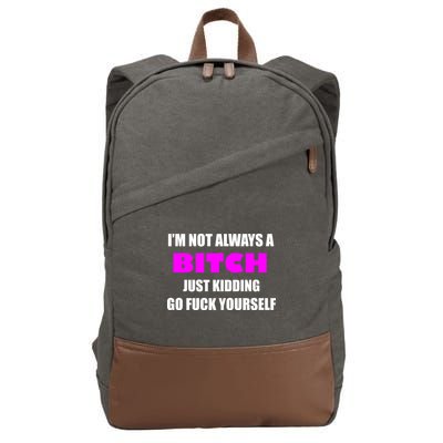 I'm Not Always A Bitch Just Kidding Go Fuck Yourself Funny Cotton Canvas Backpack