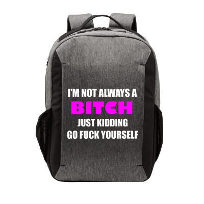 I'm Not Always A Bitch Just Kidding Go Fuck Yourself Funny Vector Backpack