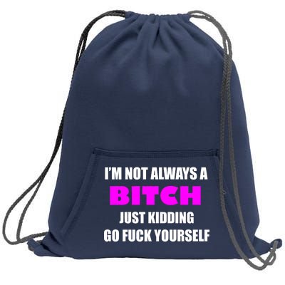 I'm Not Always A Bitch Just Kidding Go Fuck Yourself Funny Sweatshirt Cinch Pack Bag