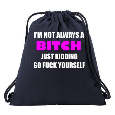 I'm Not Always A Bitch Just Kidding Go Fuck Yourself Funny Drawstring Bag