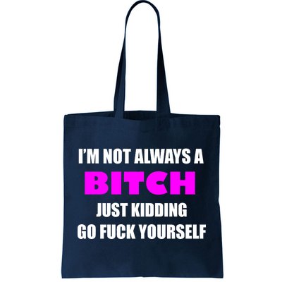 I'm Not Always A Bitch Just Kidding Go Fuck Yourself Funny Tote Bag