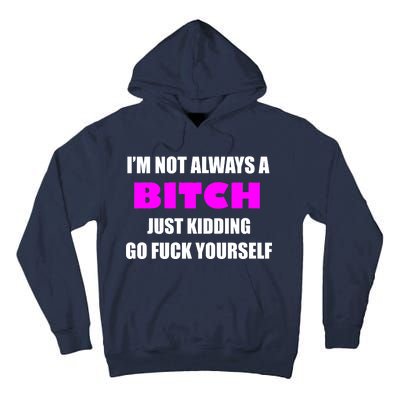 I'm Not Always A Bitch Just Kidding Go Fuck Yourself Funny Tall Hoodie