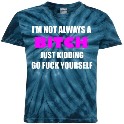 I'm Not Always A Bitch Just Kidding Go Fuck Yourself Funny Kids Tie-Dye T-Shirt