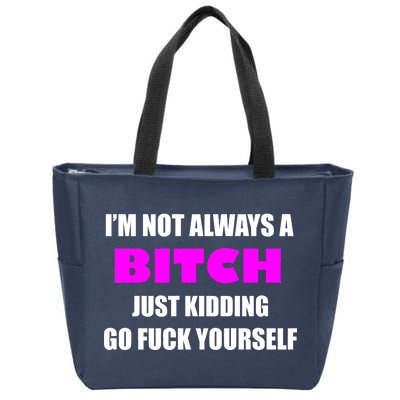 I'm Not Always A Bitch Just Kidding Go Fuck Yourself Funny Zip Tote Bag