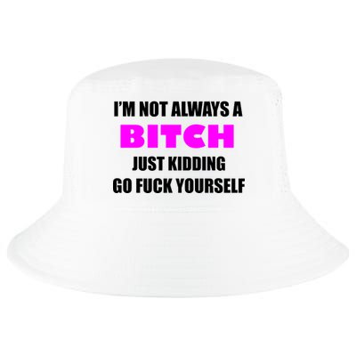 I'm Not Always A Bitch Just Kidding Go Fuck Yourself Funny Cool Comfort Performance Bucket Hat