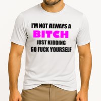 I'm Not Always A Bitch Just Kidding Go Fuck Yourself Funny Cooling Performance Crew T-Shirt