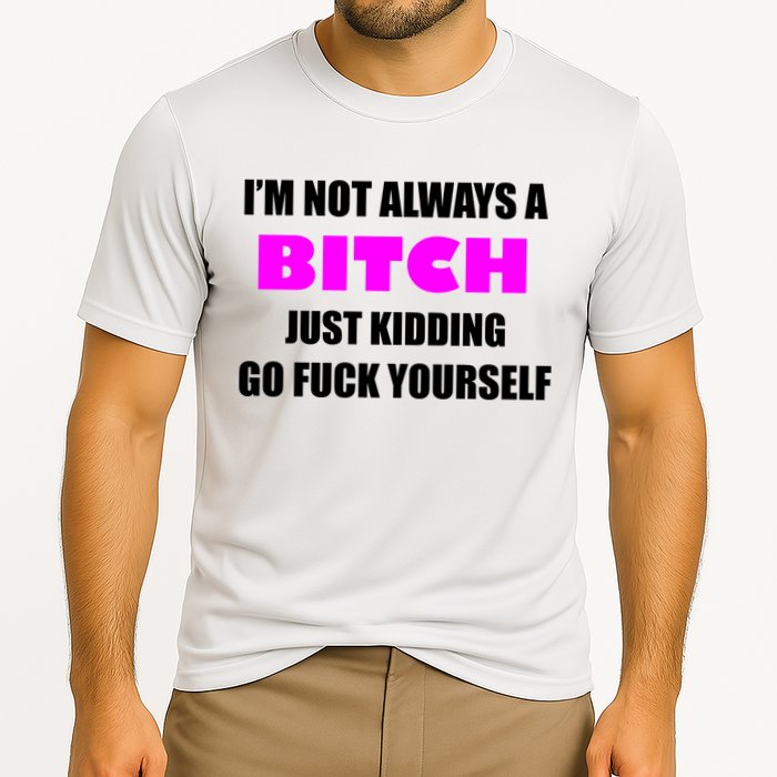 I'm Not Always A Bitch Just Kidding Go Fuck Yourself Funny Cooling Performance Crew T-Shirt