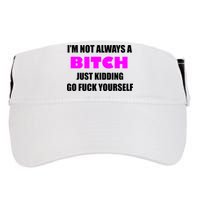 I'm Not Always A Bitch Just Kidding Go Fuck Yourself Funny Adult Drive Performance Visor