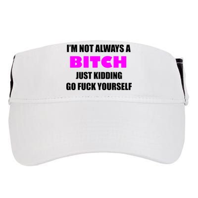 I'm Not Always A Bitch Just Kidding Go Fuck Yourself Funny Adult Drive Performance Visor