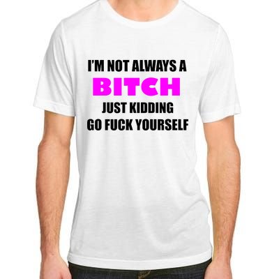 I'm Not Always A Bitch Just Kidding Go Fuck Yourself Funny Adult ChromaSoft Performance T-Shirt