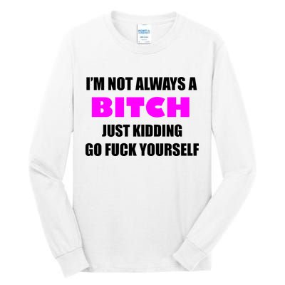 I'm Not Always A Bitch Just Kidding Go Fuck Yourself Funny Tall Long Sleeve T-Shirt