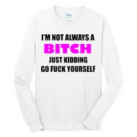 I'm Not Always A Bitch Just Kidding Go Fuck Yourself Funny Tall Long Sleeve T-Shirt