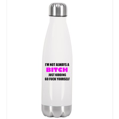 I'm Not Always A Bitch Just Kidding Go Fuck Yourself Funny Stainless Steel Insulated Water Bottle